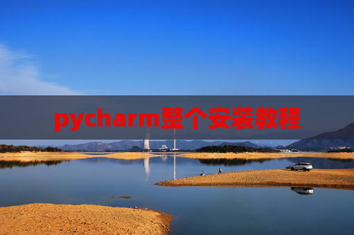 pycharm整个安装教程 pycharm整个安装教程